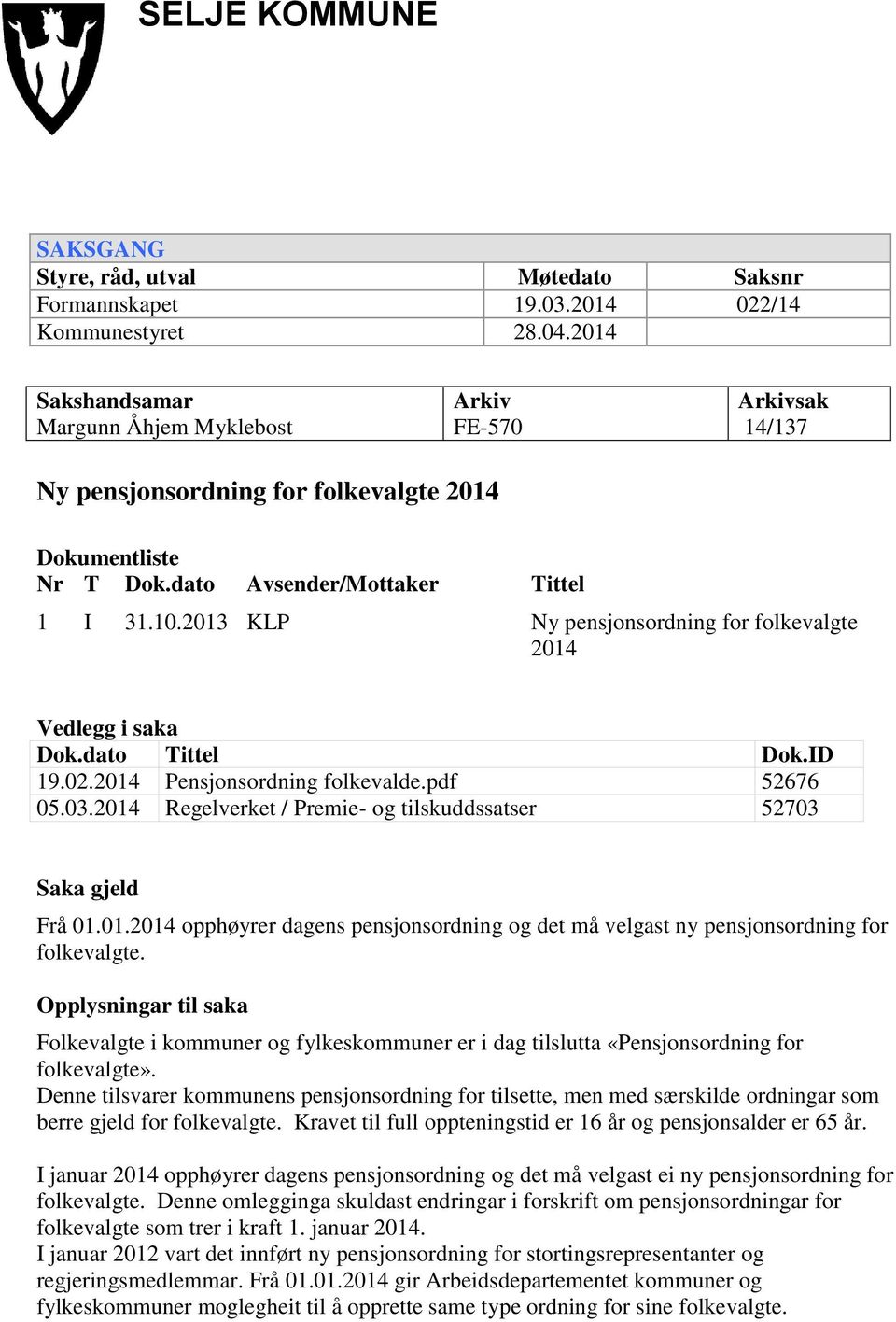 2013 KLP Ny pensjonsordning for folkevalgte 2014 Vedlegg i saka Dok.dato Tittel Dok.ID 19.02.2014 Pensjonsordning folkevalde.pdf 52676 05.03.