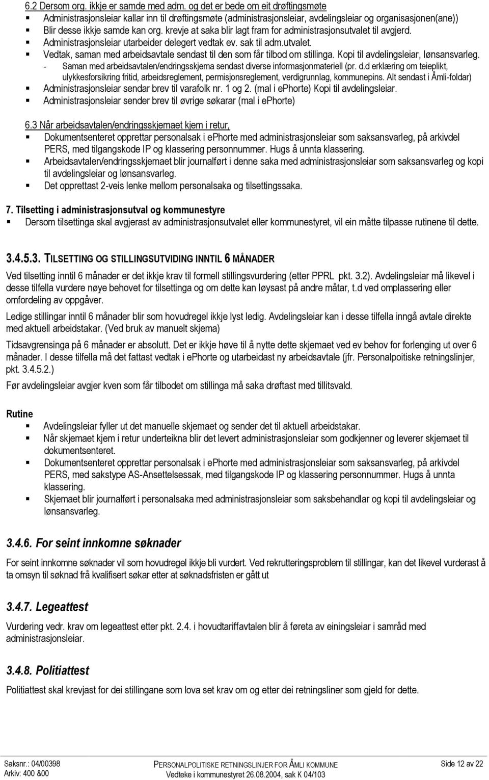 krevje at saka blir lagt fram for administrasjonsutvalet til avgjerd. Administrasjonsleiar utarbeider delegert vedtak ev. sak til adm.utvalet. Vedtak, saman med arbeidsavtale sendast til den som får tilbod om stillinga.