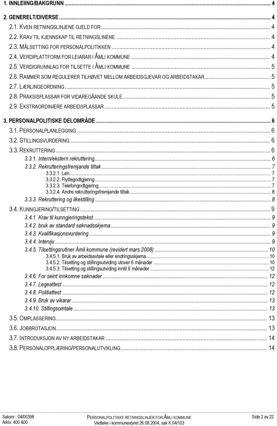 PRAKSISPLASSAR FOR VIDAREGÅANDE SKULE... 5 2.9. EKSTRAORDINÆRE ARBEIDSPLASSAR... 5 3. PERSONALPOLITISKE DELOMRÅDE... 6 3.1. PERSONALPLANLEGGING... 6 3.2. STILLINGSVURDERING... 6 3.3. REKRUTTERING.