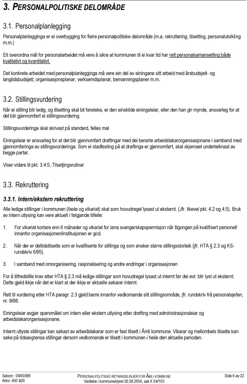 Det konkrete arbeidet med personalplanlegginga må vere ein del av einingane sitt arbeid med årsbudsjett- og langtidsbudsjett, organisasjonsplanar, verksemdsplanar, bemanningsplaner m.m. 3.2.