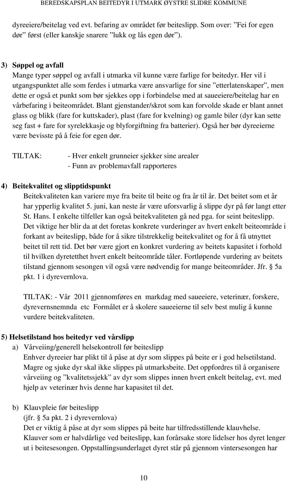 Her vil i utgangspunktet alle som ferdes i utmarka være ansvarlige for sine etterlatenskaper, men dette er også et punkt som bør sjekkes opp i forbindelse med at saueeiere/beitelag har en vårbefaring