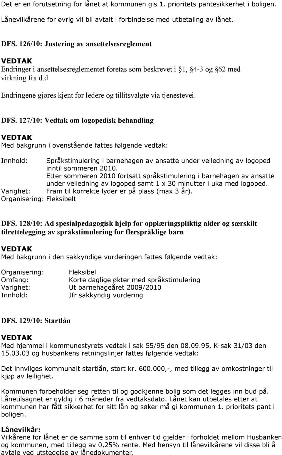 DFS. 127/10: Vedtak om logopedisk behandling Med bakgrunn i ovenstående fattes følgende vedtak: Innhold: Språkstimulering i barnehagen av ansatte under veiledning av logoped inntil sommeren 2010.