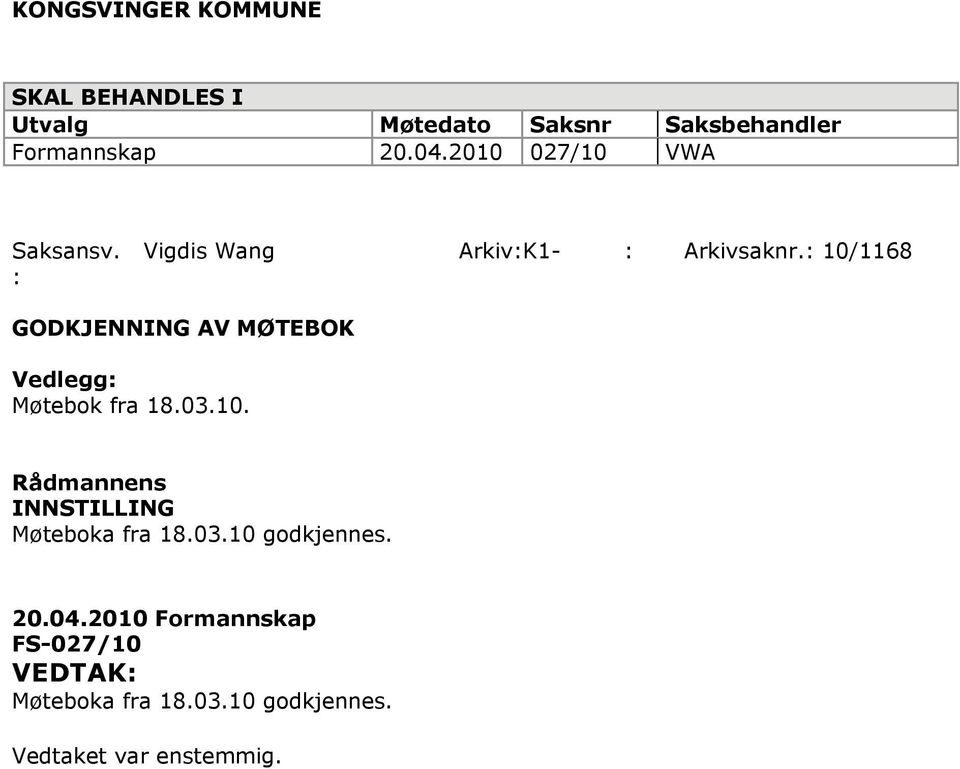 : 10/1168 GODKJENNING AV MØTEBOK Vedlegg: Møtebok fra 18.03.10. Rådmannens INNSTILLING Møteboka fra 18.