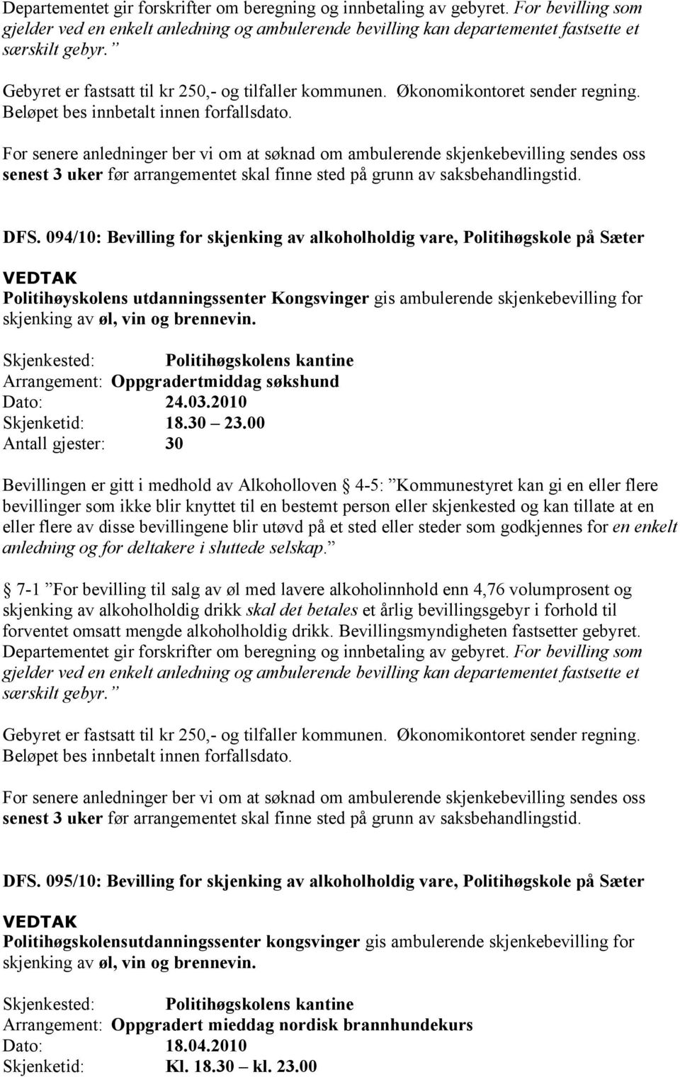 For senere anledninger ber vi om at søknad om ambulerende skjenkebevilling sendes oss senest 3 uker før arrangementet skal finne sted på grunn av saksbehandlingstid. DFS.