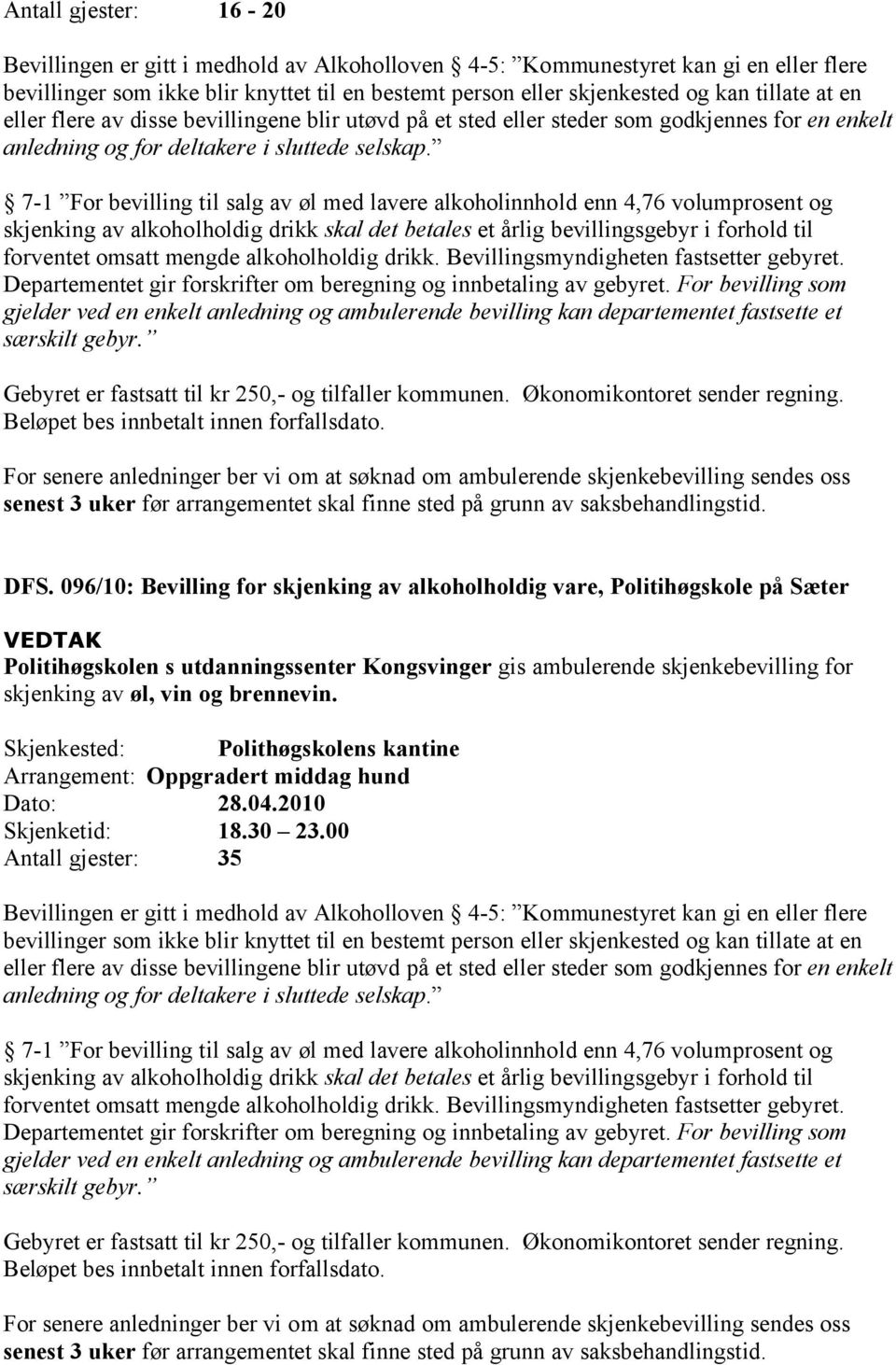 7-1 For bevilling til salg av øl med lavere alkoholinnhold enn 4,76 volumprosent og skjenking av alkoholholdig drikk skal det betales et årlig bevillingsgebyr i forhold til forventet omsatt mengde