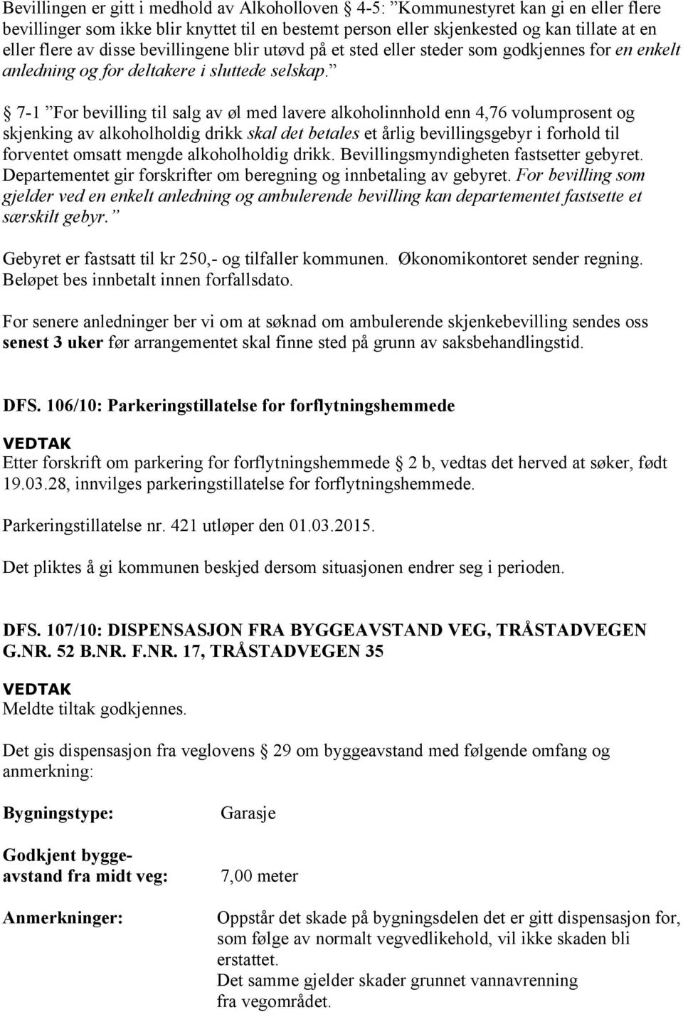 7-1 For bevilling til salg av øl med lavere alkoholinnhold enn 4,76 volumprosent og skjenking av alkoholholdig drikk skal det betales et årlig bevillingsgebyr i forhold til forventet omsatt mengde