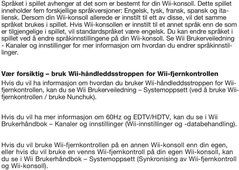 Hvis Wii-konsollen er innstilt til et annet språk enn de som er tilgjengelige i spillet, vil standardspråket være engelsk.