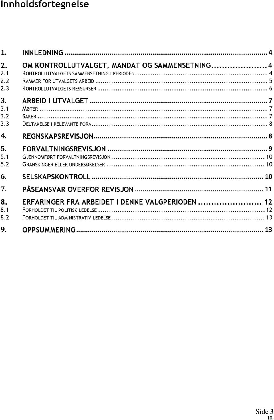 REGNSKAPSREVISJON... 8 5. FORVALTNINGSREVISJON... 9 5.1 5.2 GJENNOMFØRT FORVALTNINGSREVISJON... 10 GRANSKINGER ELLER UNDERSØKELSER... 10 6. SELSKAPSKONTROLL... 10 7.