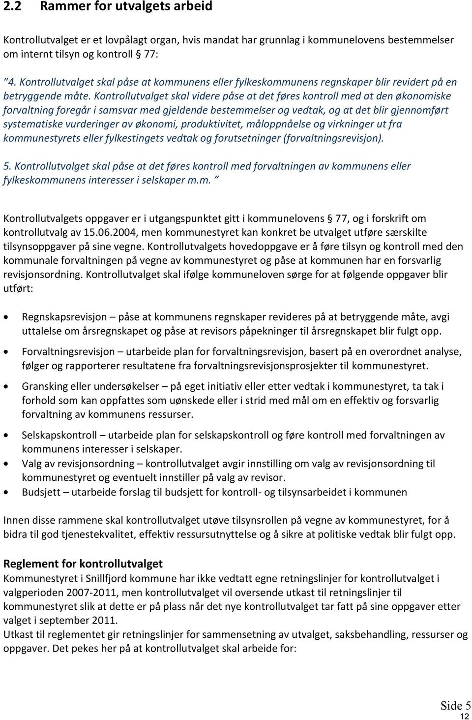 Kontrollutvalget skal videre påse at det føres kontroll med at den økonomiske forvaltning foregår i samsvar med gjeldende bestemmelser og vedtak, og at det blir gjennomført systematiske vurderinger