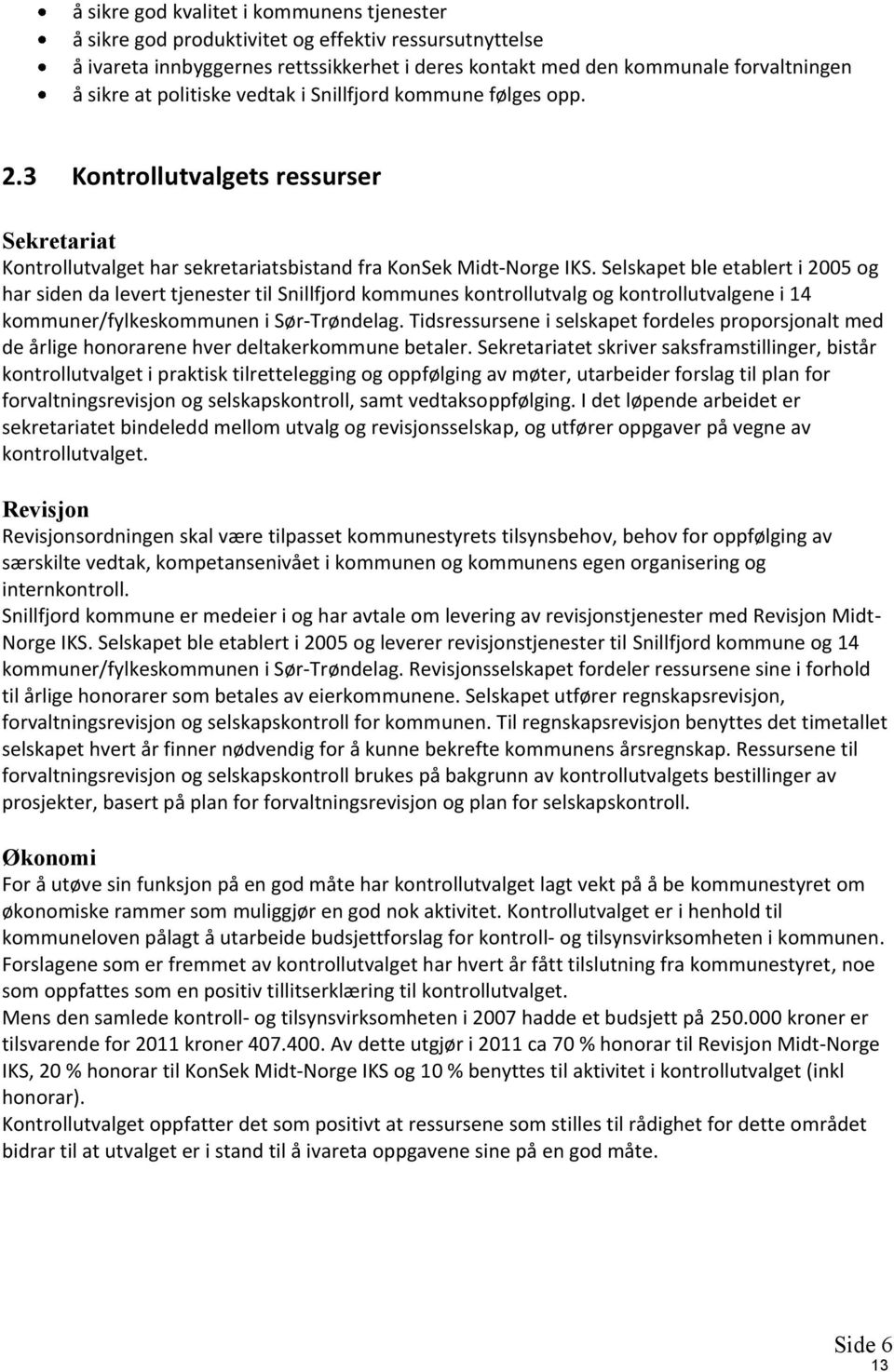 Selskapet ble etablert i 2005 og har siden da levert tjenester til Snillfjord kommunes kontrollutvalg og kontrollutvalgene i 14 kommuner/fylkeskommunen i Sør-Trøndelag.