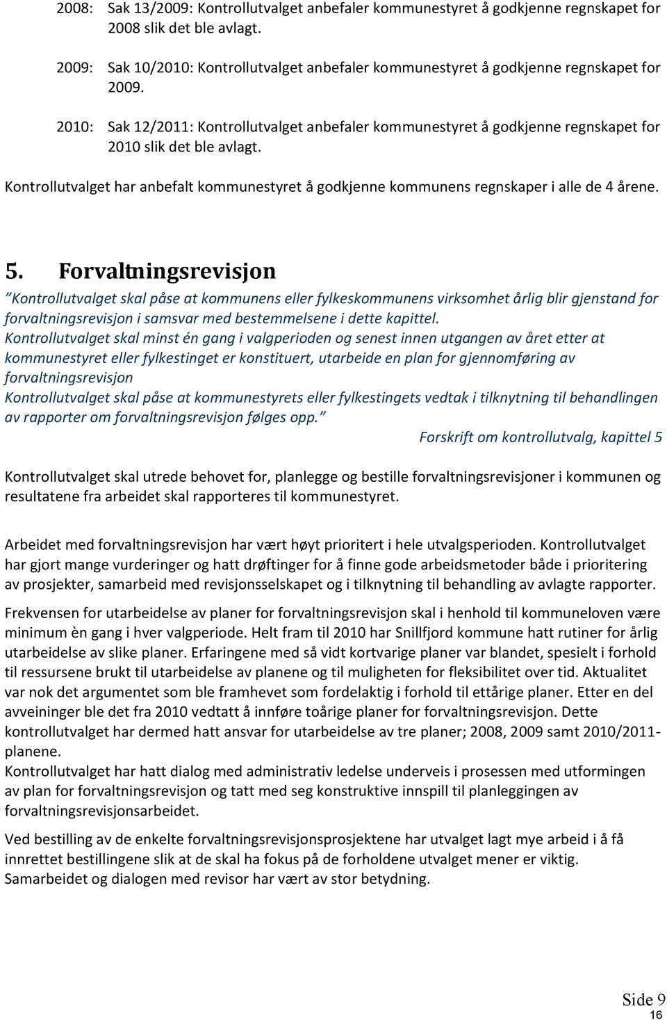 2010: Sak 12/2011: Kontrollutvalget anbefaler kommunestyret å godkjenne regnskapet for 2010 slik det ble avlagt.