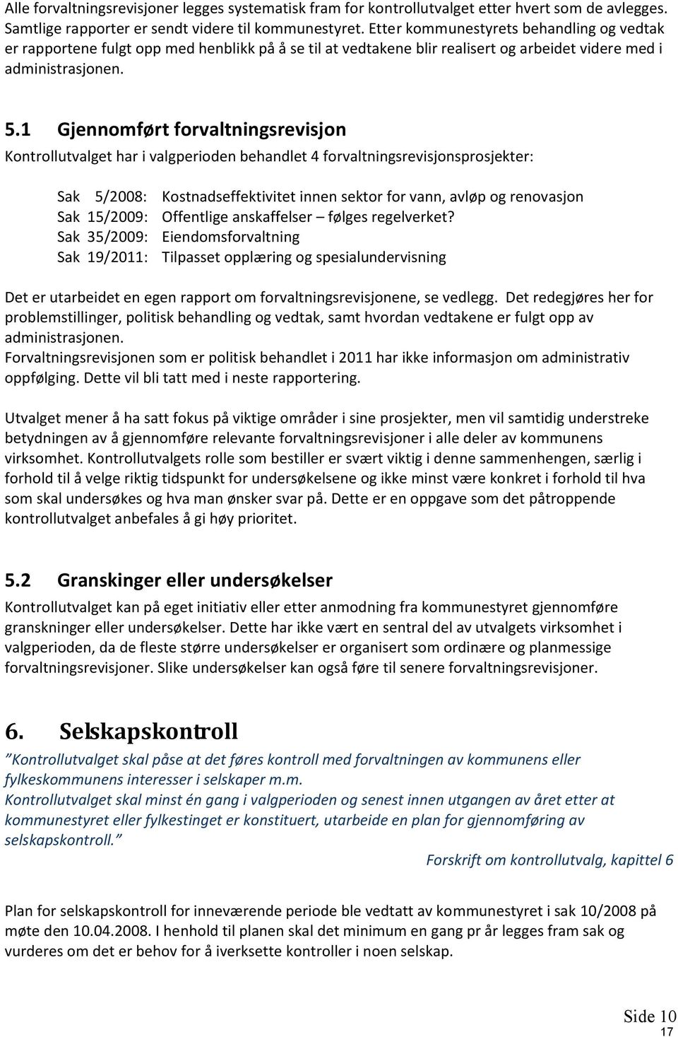 1 Gjennomført forvaltningsrevisjon Kontrollutvalget har i valgperioden behandlet 4 forvaltningsrevisjonsprosjekter: Sak Sak Sak Sak 5/2008: 15/2009: 35/2009: 19/2011: Kostnadseffektivitet innen