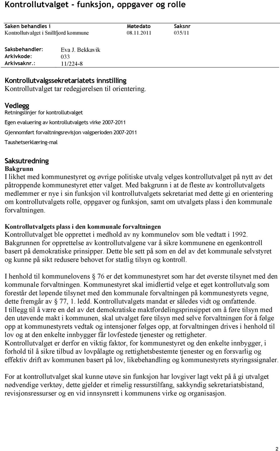 Vedlegg Retningslinjer for kontrollutvalget Egen evaluering av kontrollutvalgets virke 2007-2011 Gjennomført forvaltningsrevisjon valgperioden 2007-2011 Taushetserklæring-mal Saksutredning Bakgrunn I