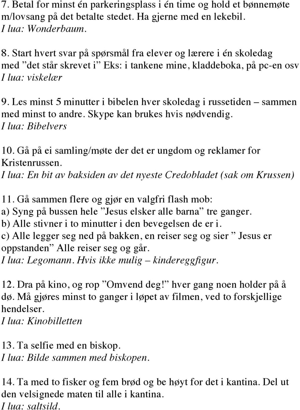 Les minst 5 minutter i bibelen hver skoledag i russetiden sammen med minst to andre. Skype kan brukes hvis nødvendig. I lua: Bibelvers 10.