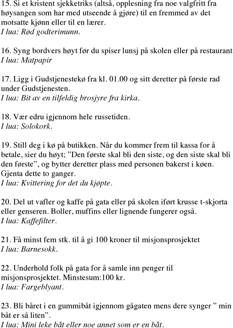 I lua: Bit av en tilfeldig brosjyre fra kirka. 18. Vær edru igjennom hele russetiden. I lua: Solokork. 19. Still deg i kø på butikken.