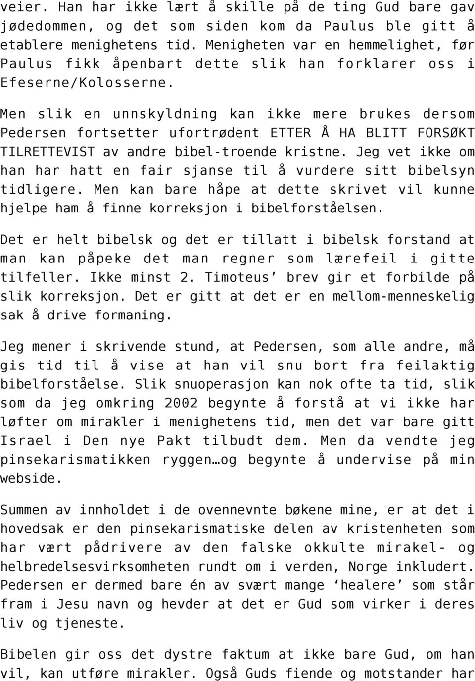 Men slik en unnskyldning kan ikke mere brukes dersom Pedersen fortsetter ufortrødent ETTER Å HA BLITT FORSØKT TILRETTEVIST av andre bibel-troende kristne.