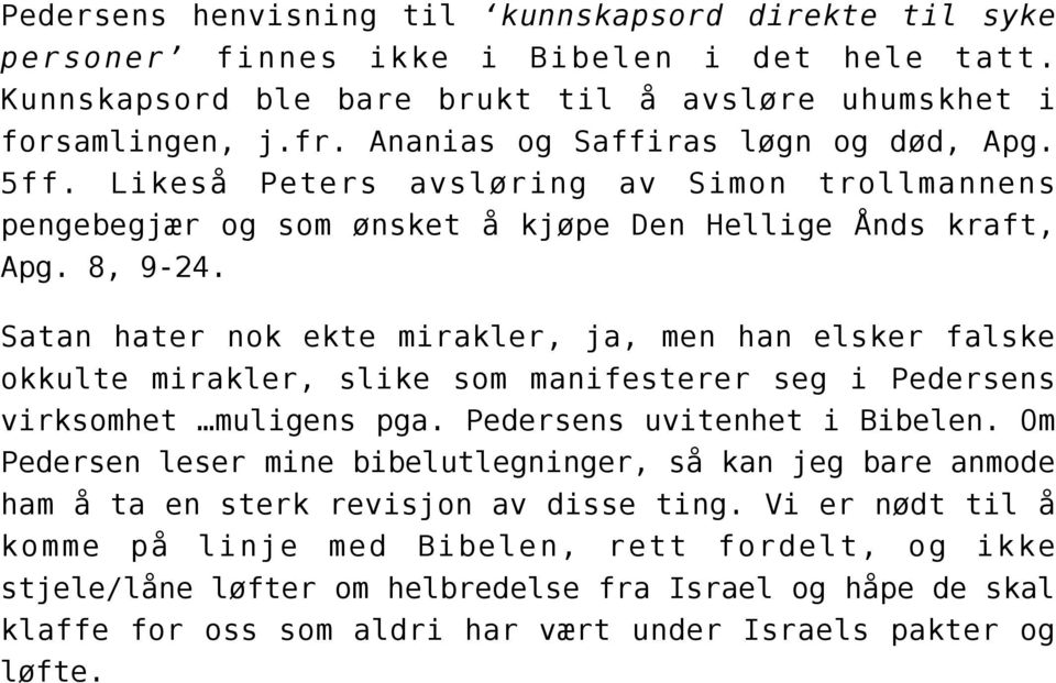 Satan hater nok ekte mirakler, ja, men han elsker falske okkulte mirakler, slike som manifesterer seg i Pedersens virksomhet muligens pga. Pedersens uvitenhet i Bibelen.