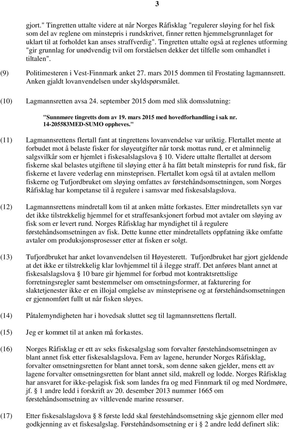 anses straffverdig". Tingretten uttalte også at reglenes utforming "gir grunnlag for unødvendig tvil om forståelsen dekker det tilfelle som omhandlet i tiltalen".