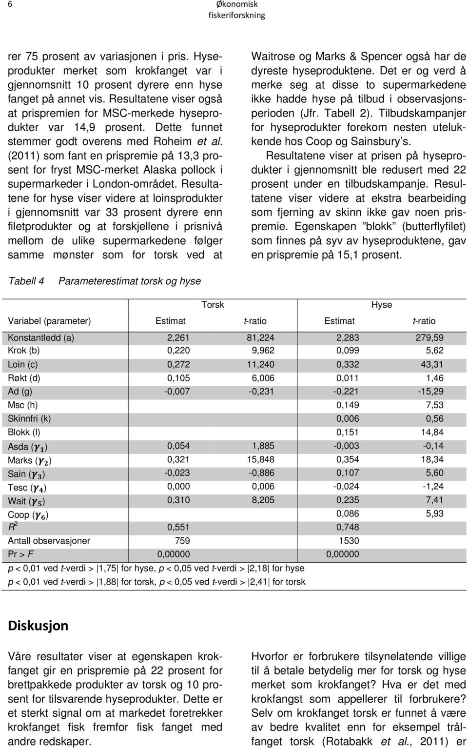 (2011) som fant en prispremie på 13,3 prosent for fryst MSC-merket Alaska pollock i supermarkeder i London-området.