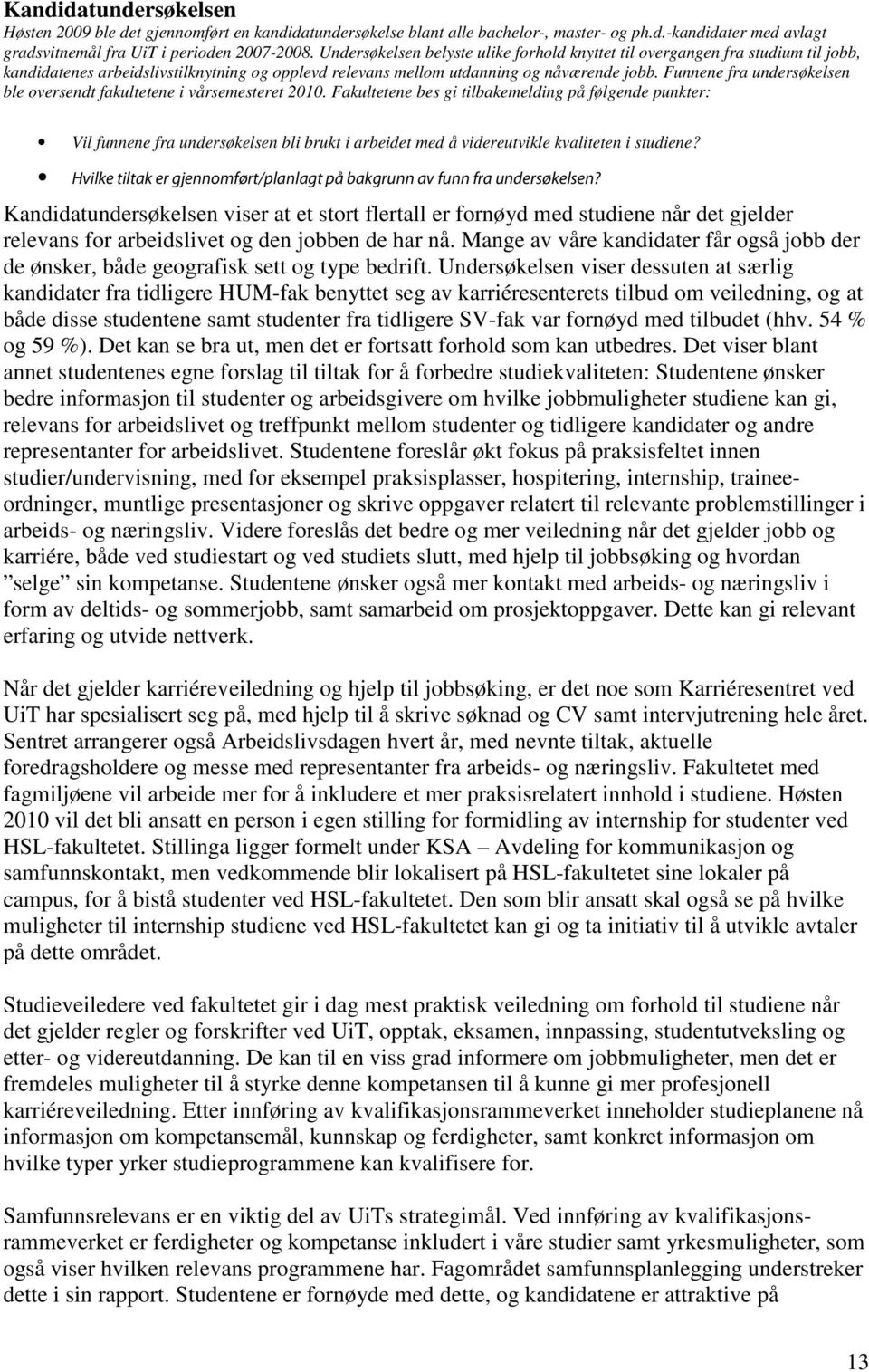 Funnene fra undersøkelsen ble oversendt fakultetene i vårsemesteret 2010.