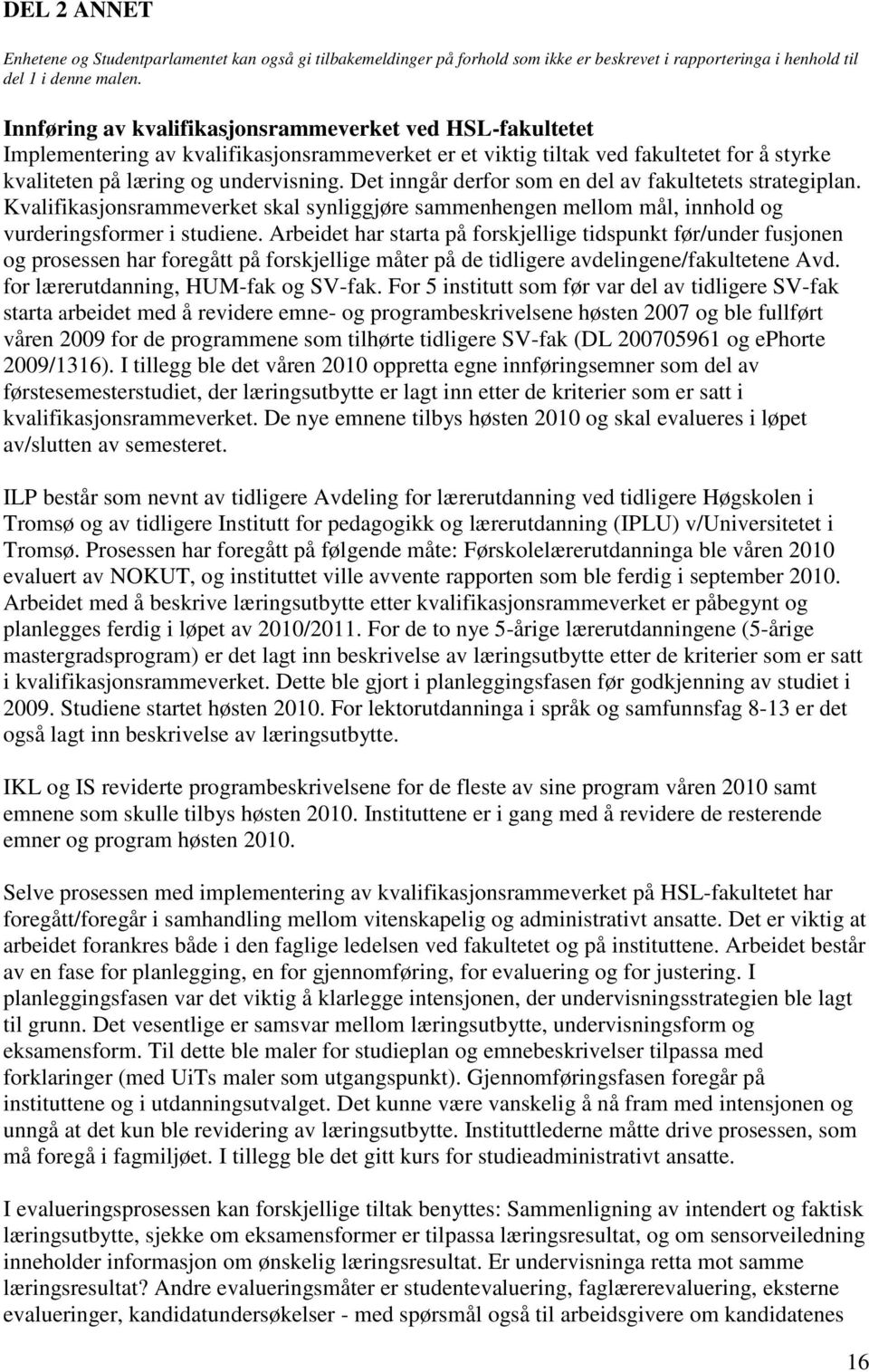 Det inngår derfor som en del av fakultetets strategiplan. Kvalifikasjonsrammeverket skal synliggjøre sammenhengen mellom mål, innhold og vurderingsformer i studiene.