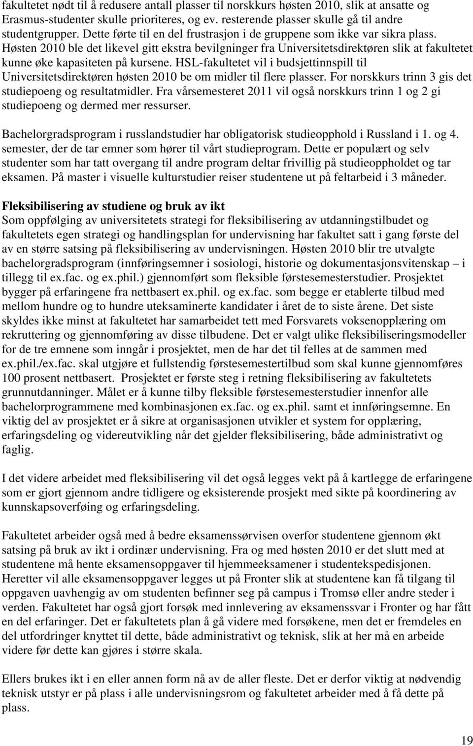 Høsten 2010 ble det likevel gitt ekstra bevilgninger fra Universitetsdirektøren slik at fakultetet kunne øke kapasiteten på kursene.