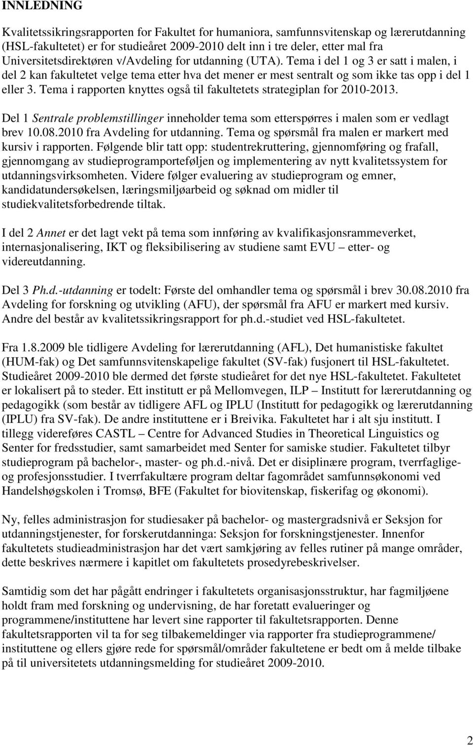 Tema i rapporten knyttes også til fakultetets strategiplan for 2010-2013. Del 1 Sentrale problemstillinger inneholder tema som etterspørres i malen som er vedlagt brev 10.08.