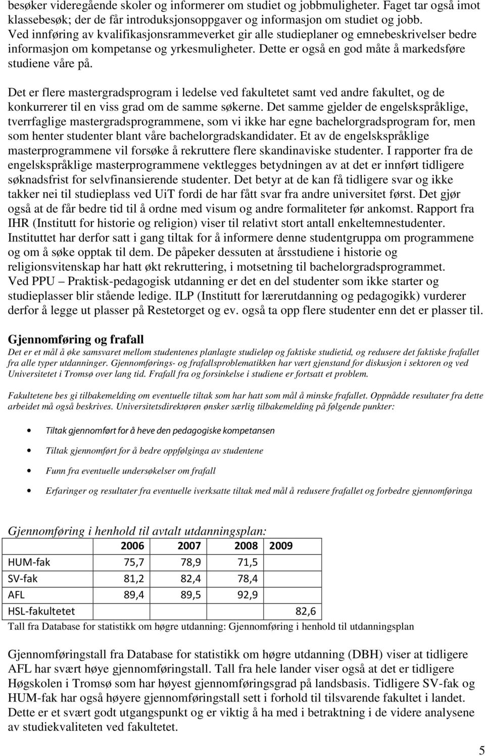 Det er flere mastergradsprogram i ledelse ved fakultetet samt ved andre fakultet, og de konkurrerer til en viss grad om de samme søkerne.