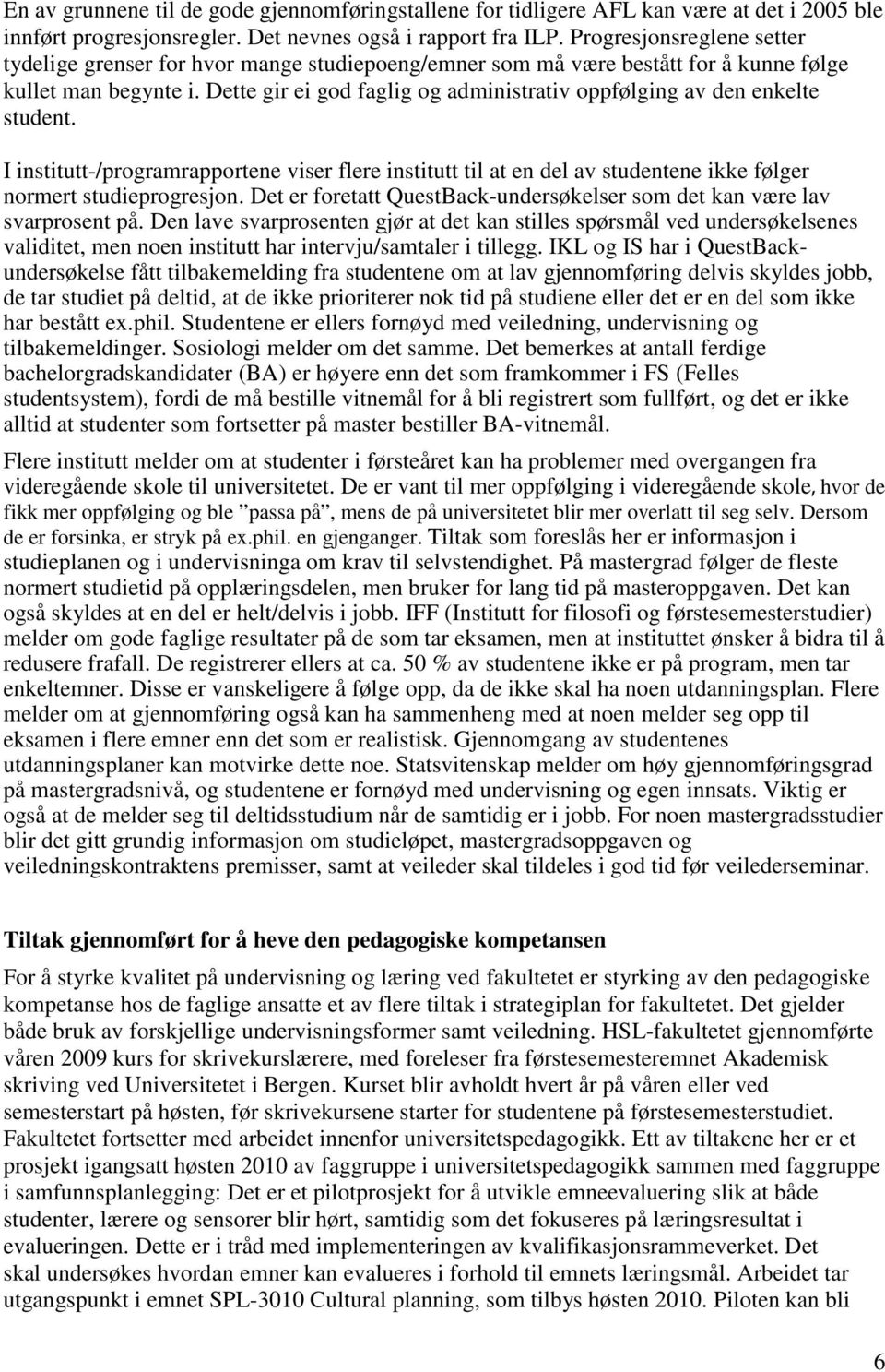 Dette gir ei god faglig og administrativ oppfølging av den enkelte student. I institutt-/programrapportene viser flere institutt til at en del av studentene ikke følger normert studieprogresjon.