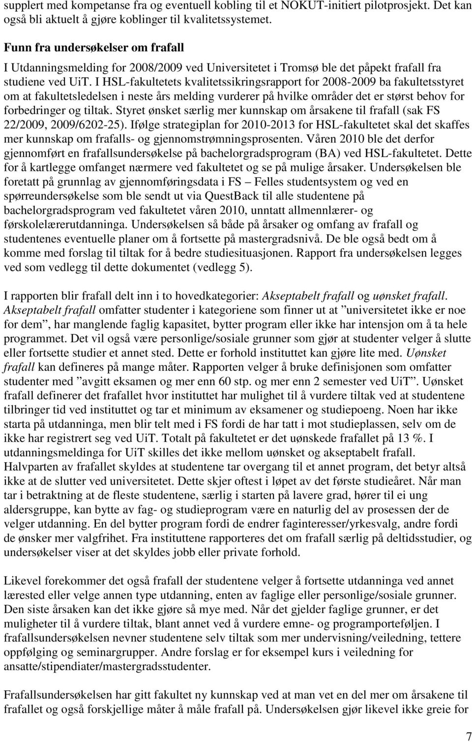 I HSL-fakultetets kvalitetssikringsrapport for 2008-2009 ba fakultetsstyret om at fakultetsledelsen i neste års melding vurderer på hvilke områder det er størst behov for forbedringer og tiltak.