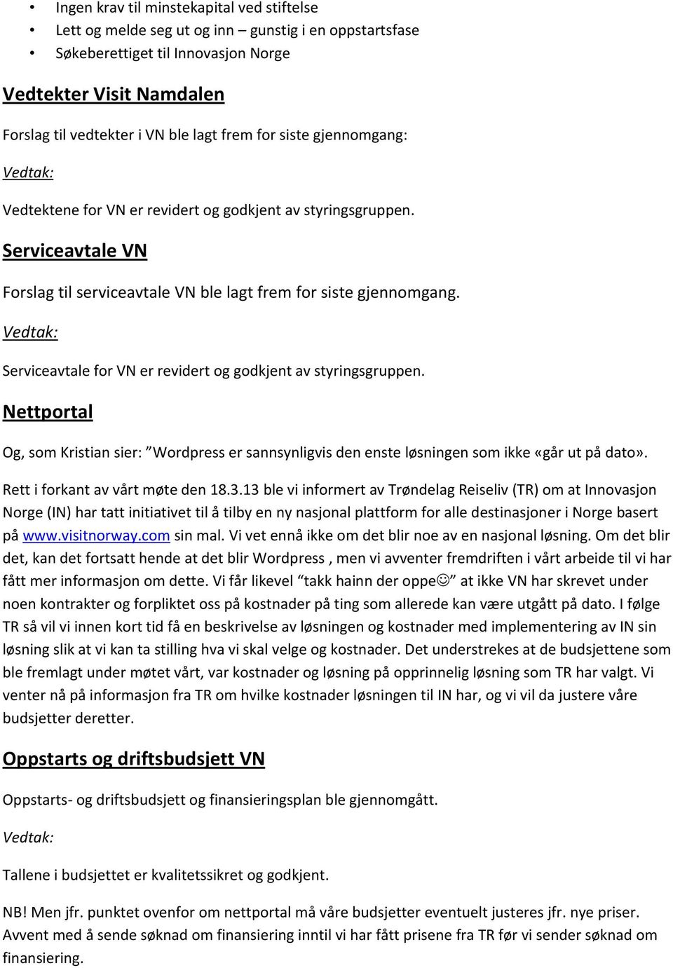 Serviceavtale for VN er revidert og godkjent av styringsgruppen. Nettportal Og, som Kristian sier: Wordpress er sannsynligvis den enste løsningen som ikke «går ut på dato».