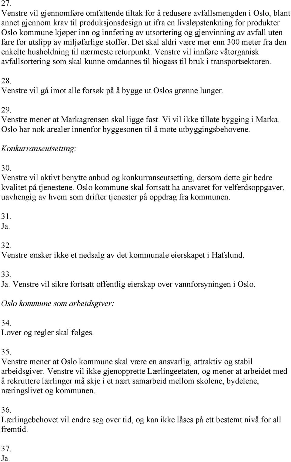 Venstre vil innføre våtorganisk avfallsortering som skal kunne omdannes til biogass til bruk i transportsektoren. 28. Venstre vil gå imot alle forsøk på å bygge ut Oslos grønne lunger. 29.