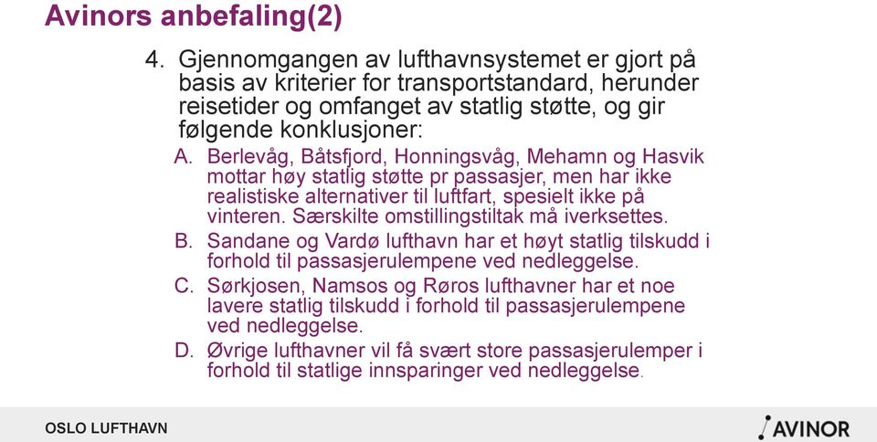Berlevåg, Båtsfjord, Honningsvåg, Mehamn og Hasvik mottar høy statlig støtte pr passasjer, men har ikke realistiske alternativer til luftfart, spesielt ikke på vinteren.