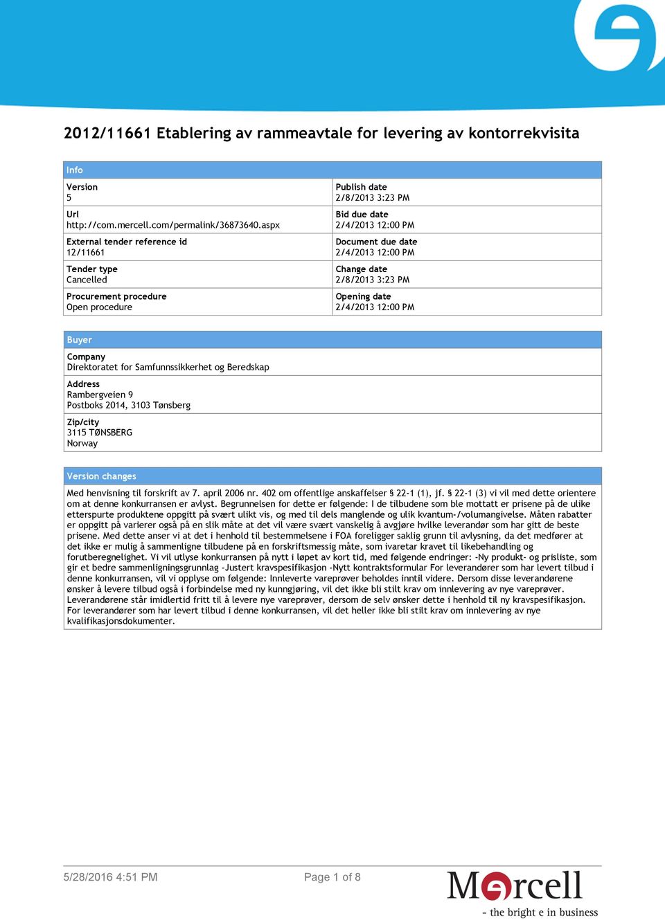 Change date 2/8/2013 3:23 PM Opening date 2/4/2013 12:00 PM Buyer Company Direktoratet for Samfunnssikkerhet og Beredskap Address Rambergveien 9 Postboks 2014, 3103 Tønsberg Zip/city 3115 TØNSBERG