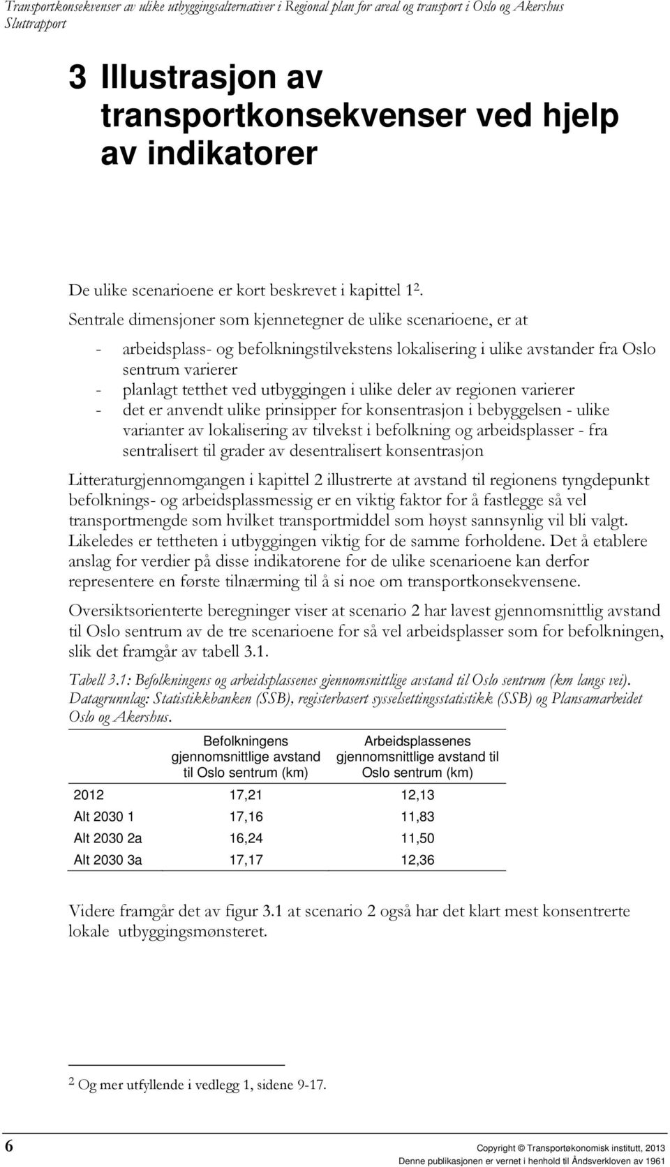 Sentrale dimensjoner som kjennetegner de ulike scenarioene, er at - arbeidsplass- og befolkningstilvekstens lokalisering i ulike avstander fra Oslo sentrum varierer - planlagt tetthet ved utbyggingen