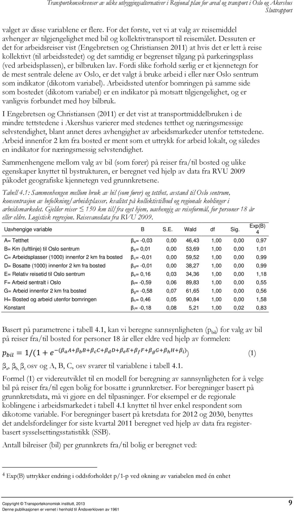 Dessuten er det for arbeidsreiser vist (Engebretsen og Christiansen 2011) at hvis det er lett å reise kollektivt (til arbeidsstedet) og det samtidig er begrenset tilgang på parkeringsplass (ved