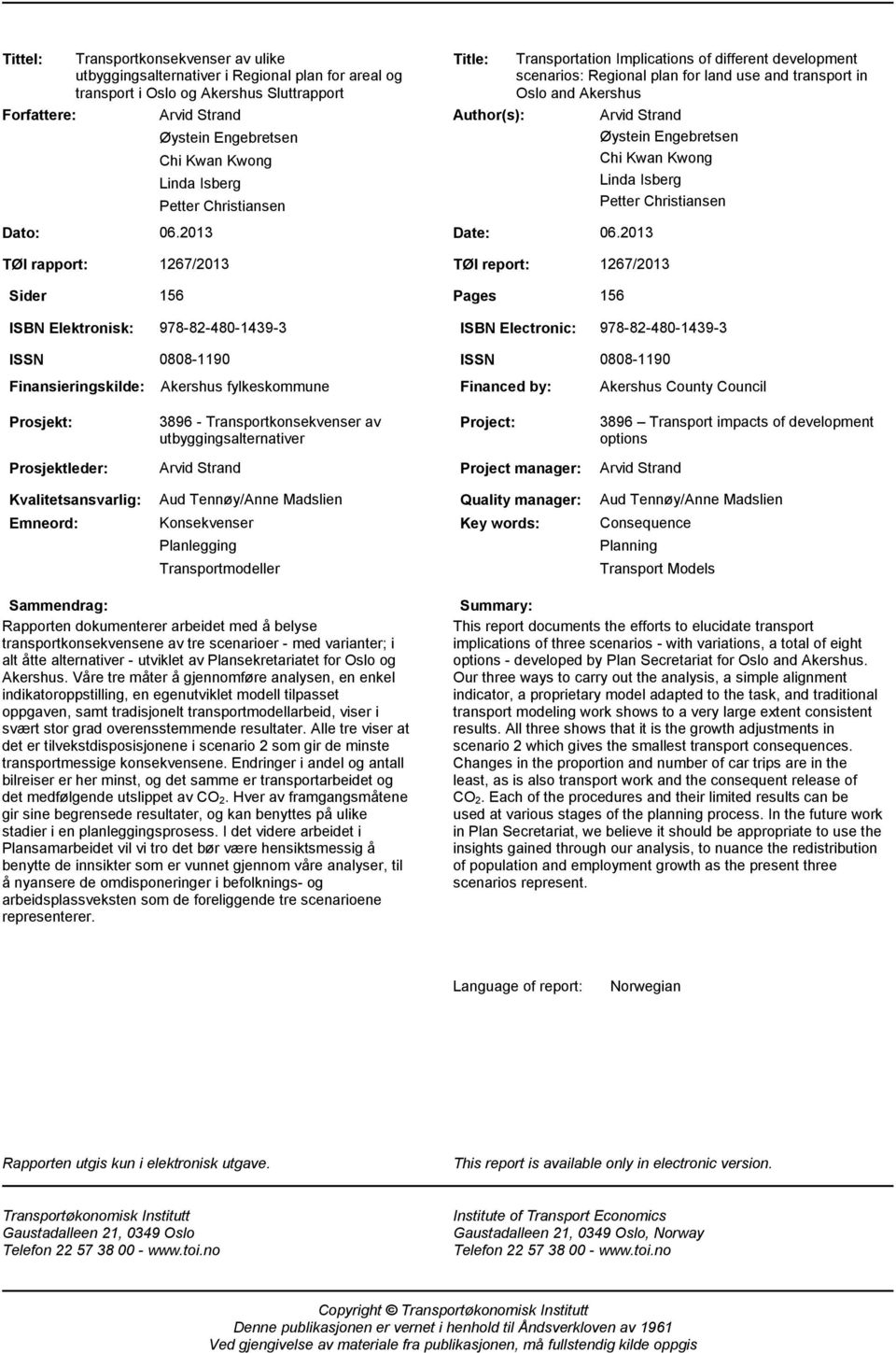 2013 Title: Transportation Implications of different development scenarios: Regional plan for land use and transport in Oslo and Akershus Author(s): Arvid Strand Øystein Engebretsen Chi Kwan Kwong