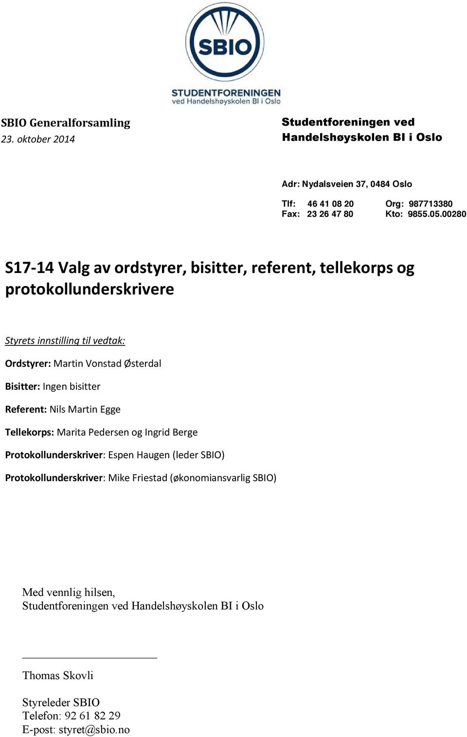 no S17-14 Valg av ordstyrer, bisitter, referent, tellekorps og protokollunderskrivere Styrets innstilling til vedtak: Ordstyrer: Martin Vonstad Østerdal Bisitter: Ingen