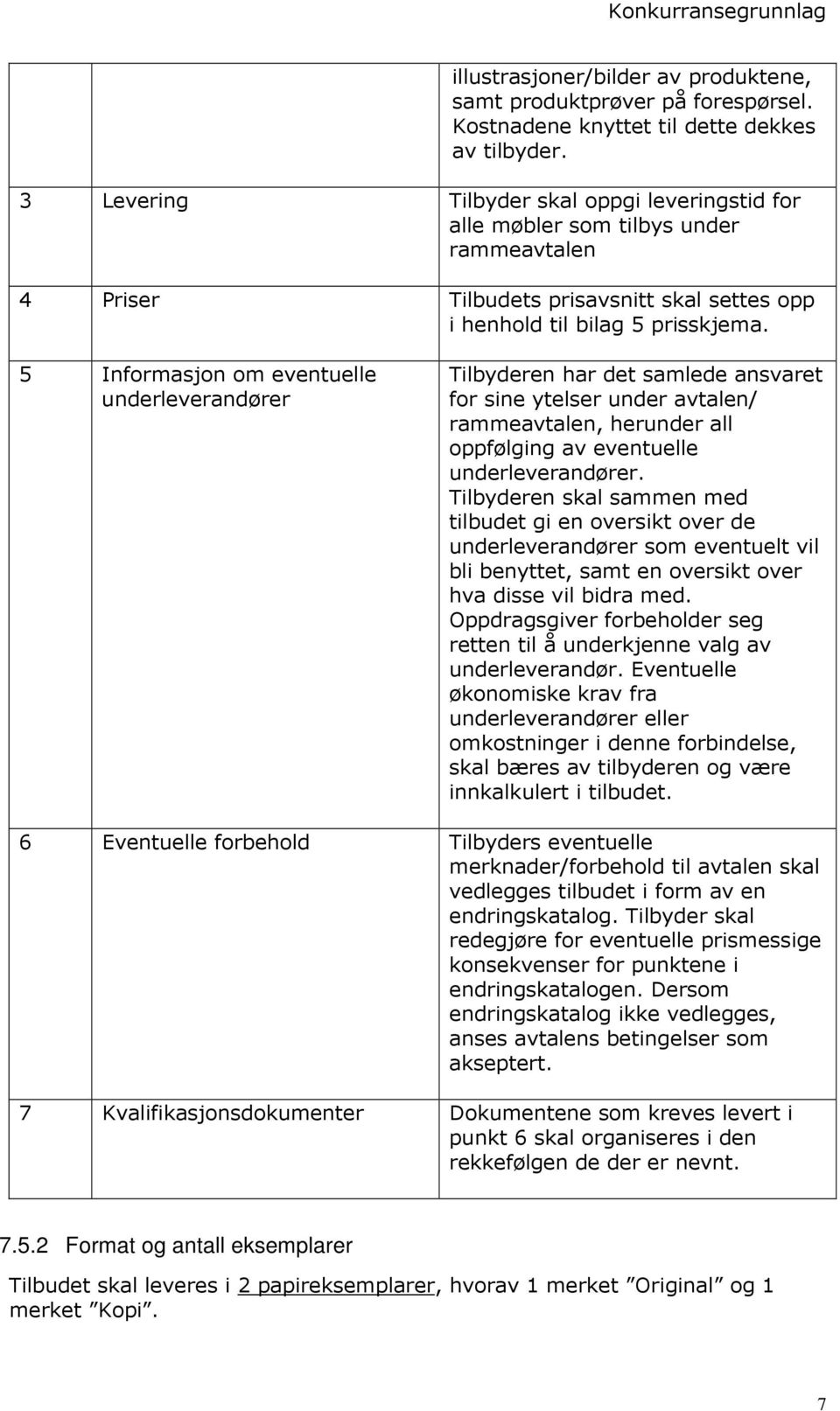 5 Informasjon om eventuelle underleverandører Tilbyderen har det samlede ansvaret for sine ytelser under avtalen/ rammeavtalen, herunder all oppfølging av eventuelle underleverandører.