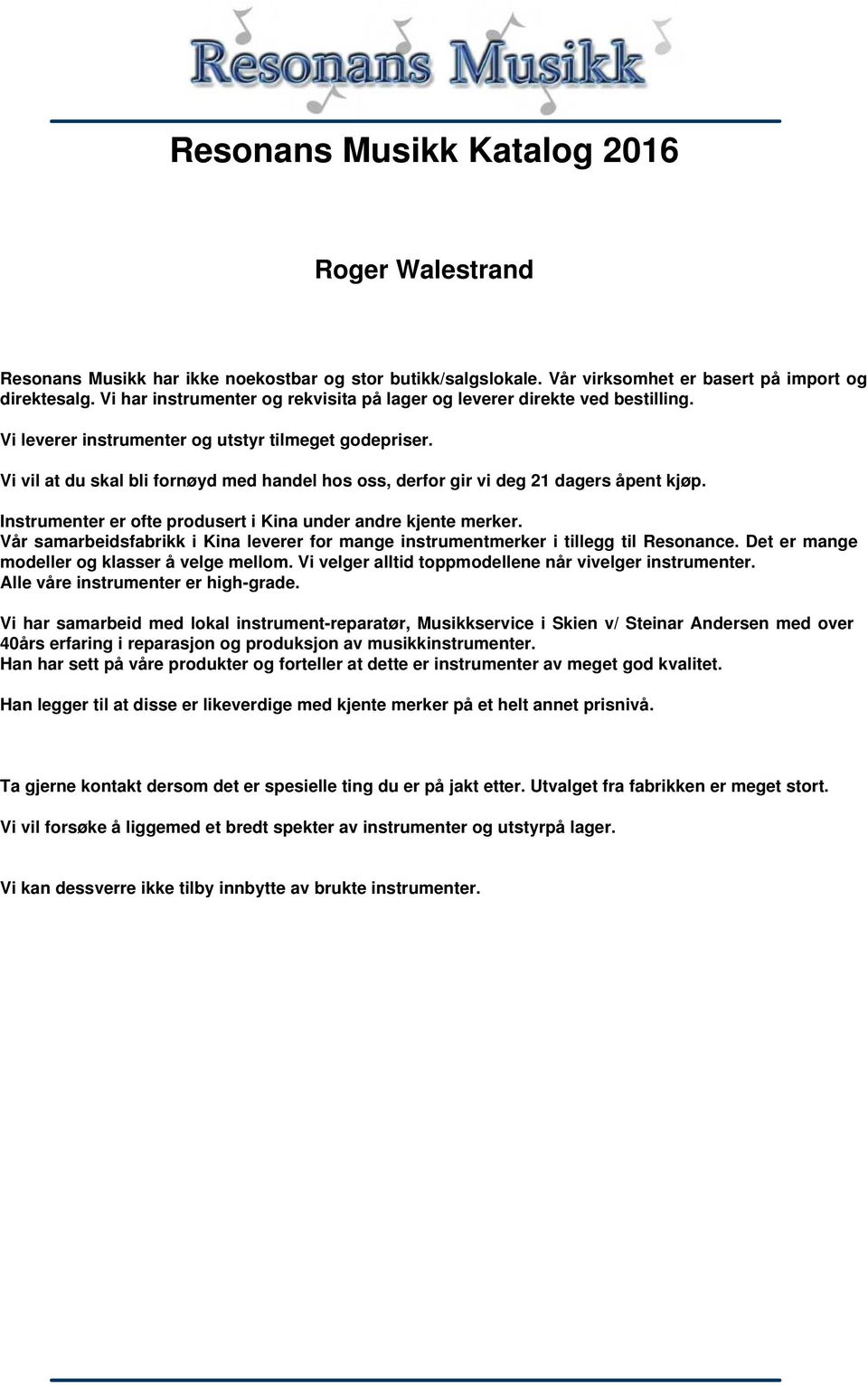 Vi vil at du skal bli fornøyd med handel hos oss, derfor gir vi deg 21 dagers åpent kjøp. Instrumenter er ofte produsert i Kina under andre kjente merker.