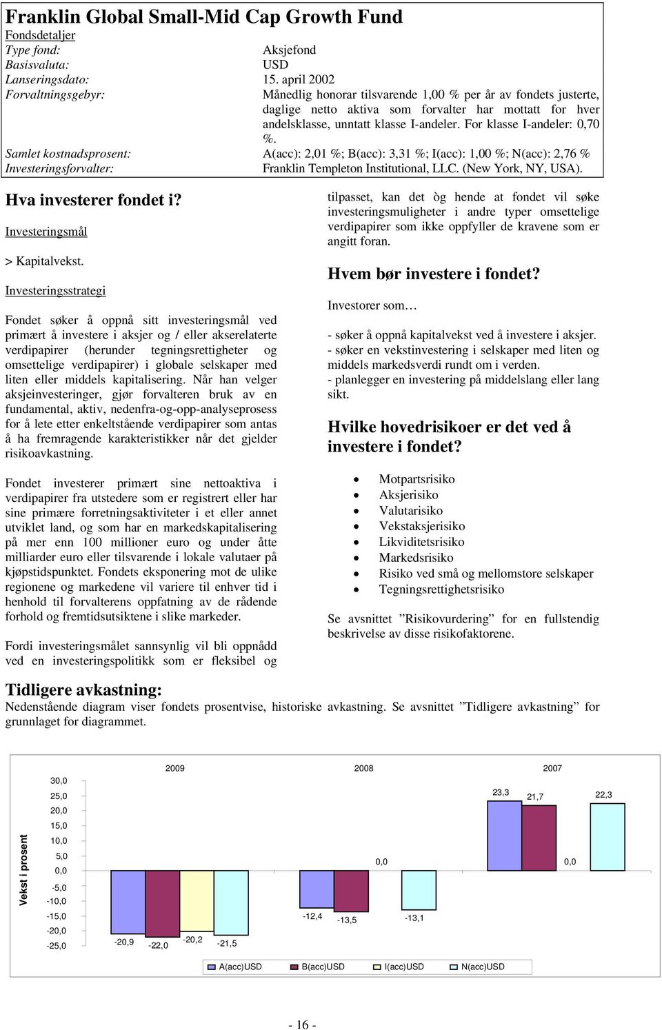 For klasse I-andeler: 0,70 %. Samlet kostnadsprosent: A(acc): 2,01 %; B(acc): 3,31 %; I(acc): 1,00 %; N(acc): 2,76 % Investeringsforvalter: Franklin Templeton Institutional, LLC. (New York, NY, USA).