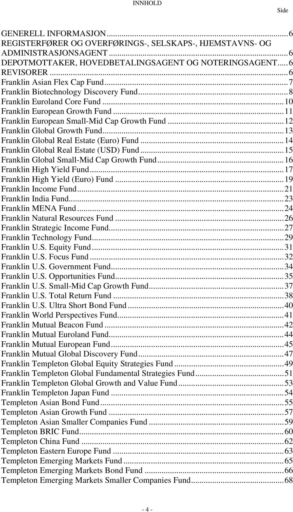 ..12 Franklin Global Growth Fund...13 Franklin Global Real Estate (Euro) Fund...14 Franklin Global Real Estate (USD) Fund...15 Franklin Global Small-Mid Cap Growth Fund...16 Franklin High Yield Fund.