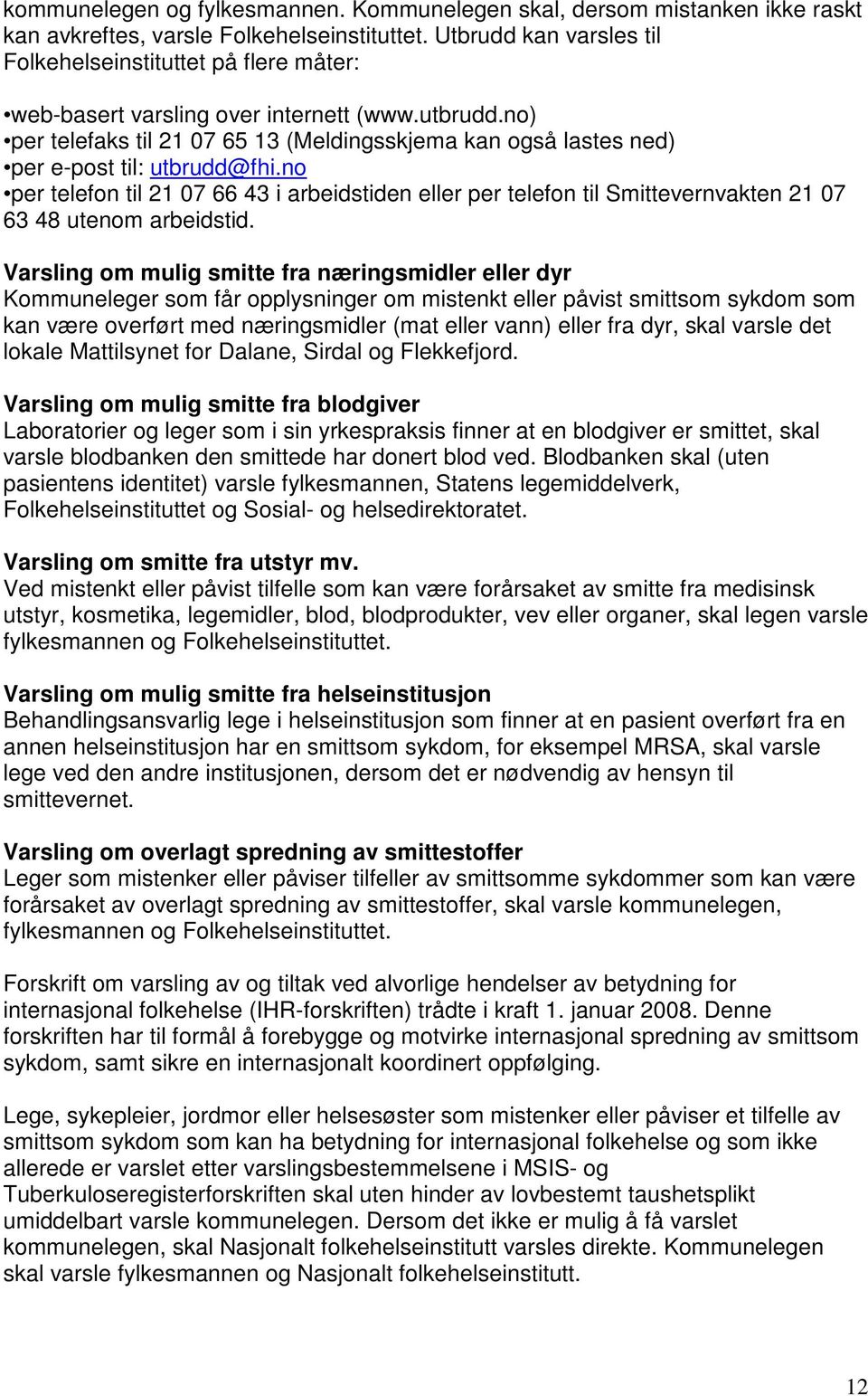 no) per telefaks til 21 07 65 13 (Meldingsskjema kan også lastes ned) per e-post til: utbrudd@fhi.