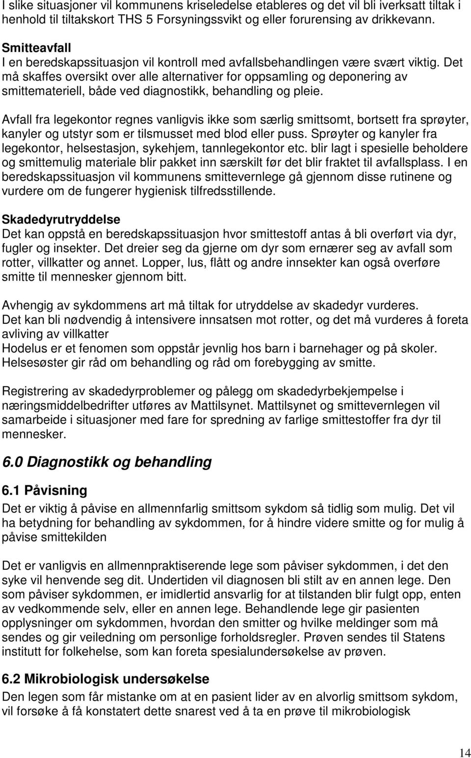 Det må skaffes oversikt over alle alternativer for oppsamling og deponering av smittemateriell, både ved diagnostikk, behandling og pleie.