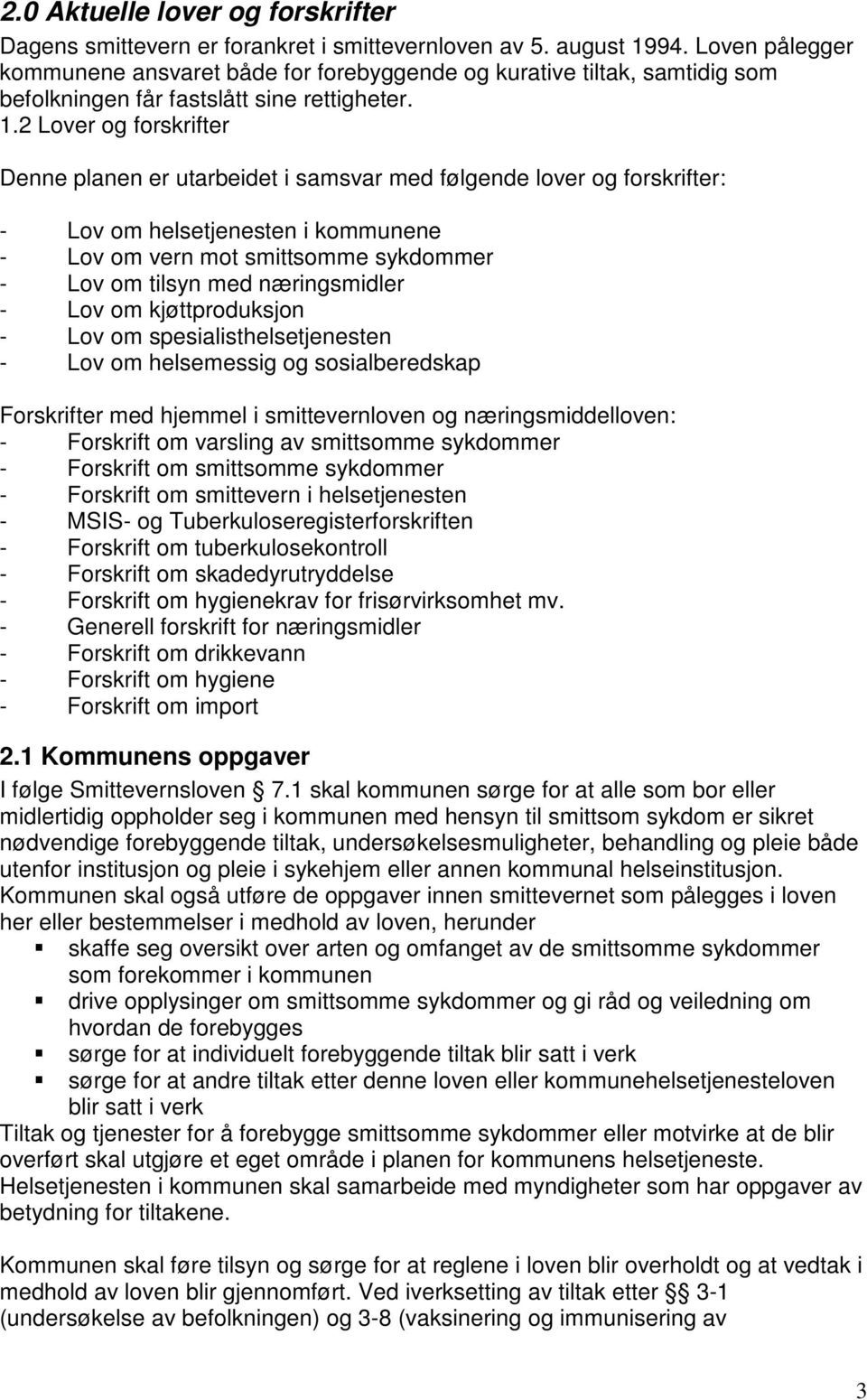 2 Lover og forskrifter Denne planen er utarbeidet i samsvar med følgende lover og forskrifter: - Lov om helsetjenesten i kommunene - Lov om vern mot smittsomme sykdommer - Lov om tilsyn med