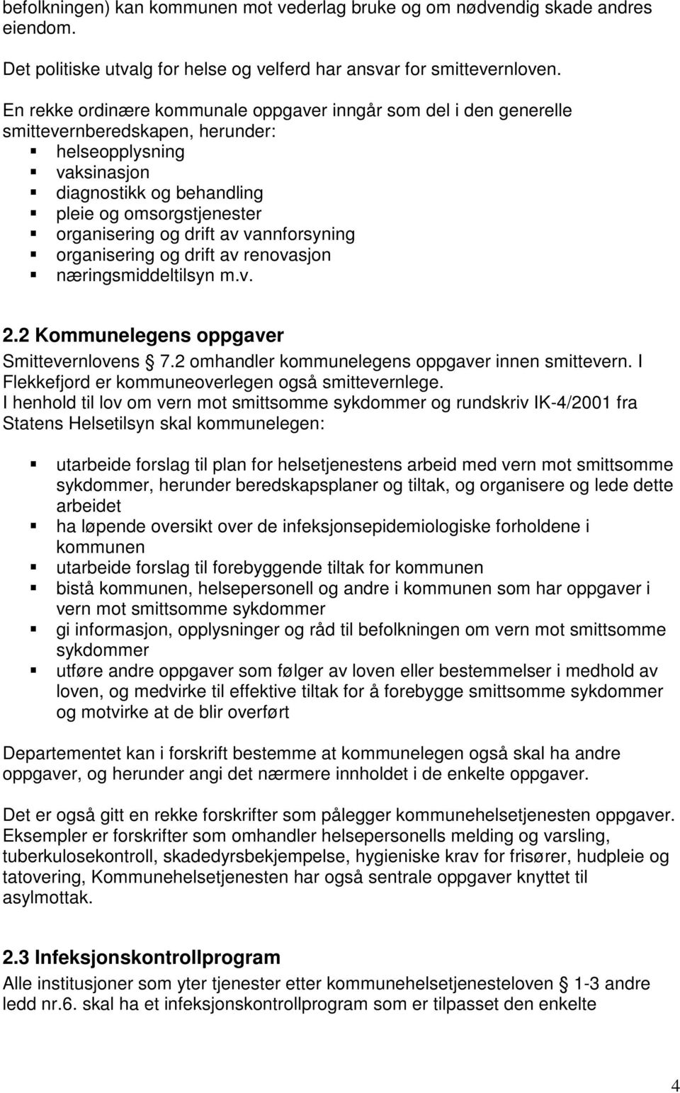 drift av vannforsyning organisering og drift av renovasjon næringsmiddeltilsyn m.v. 2.2 Kommunelegens oppgaver Smittevernlovens 7.2 omhandler kommunelegens oppgaver innen smittevern.