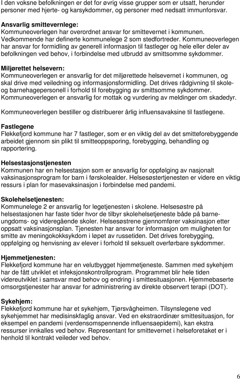 Kommuneoverlegen har ansvar for formidling av generell informasjon til fastleger og hele eller deler av befolkningen ved behov, i forbindelse med utbrudd av smittsomme sykdommer.