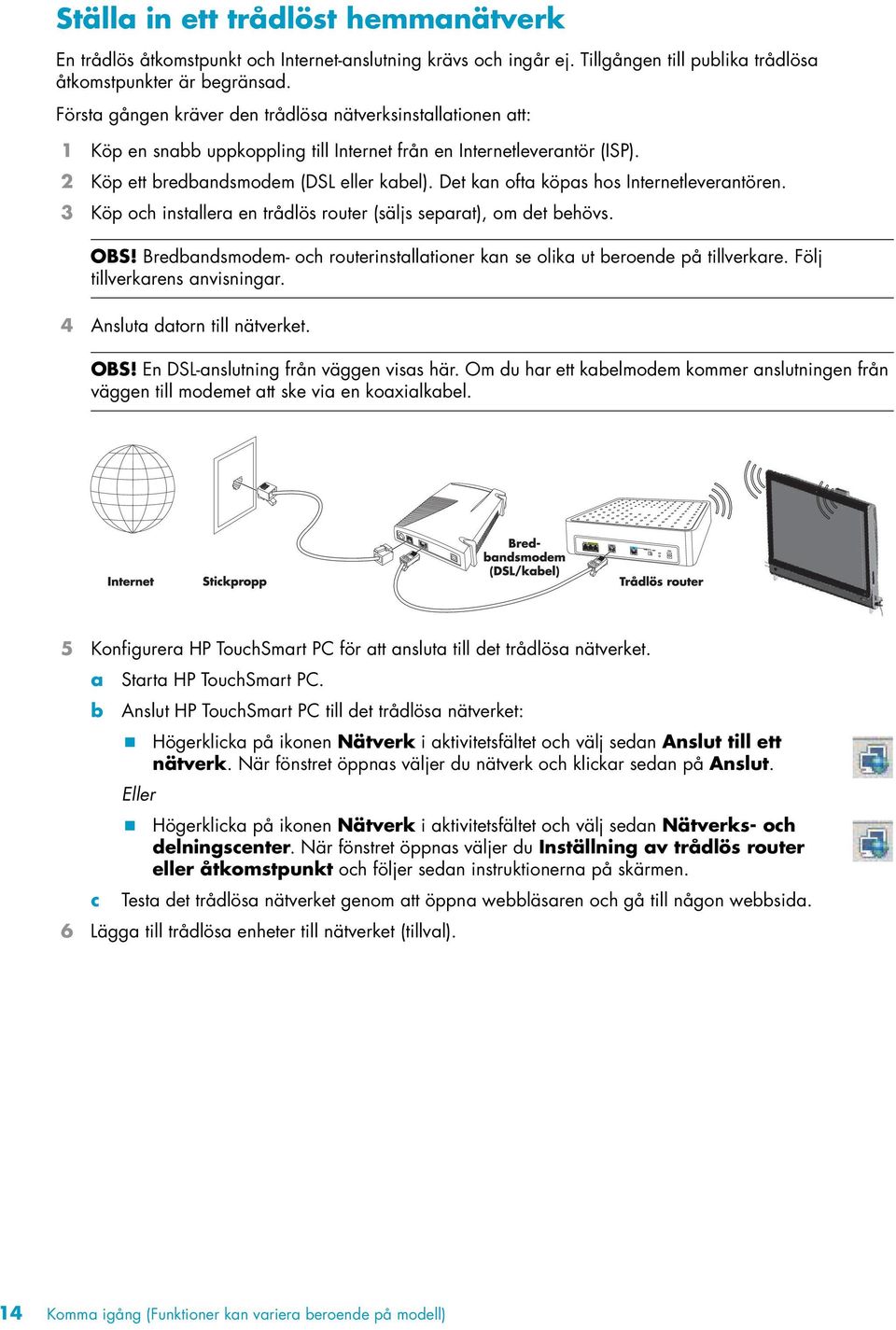 Det kan ofta köpas hos Internetleverantören. 3 Köp och installera en trådlös router (säljs separat), om det behövs. OBS!