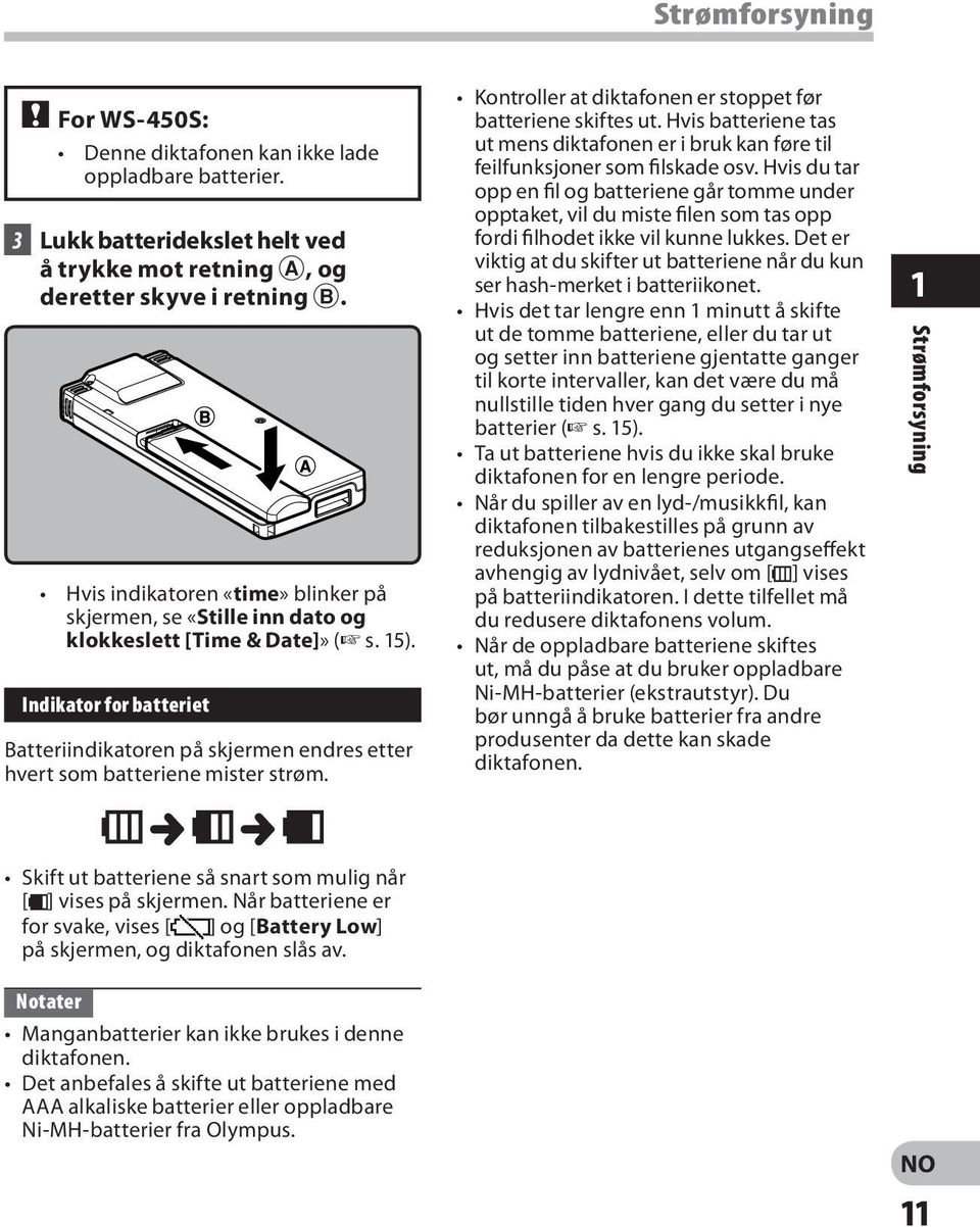 Indikator for batteriet Batteriindikatoren på skjermen endres etter hvert som batteriene mister strøm. Kontroller at diktafonen er stoppet før batteriene skiftes ut.