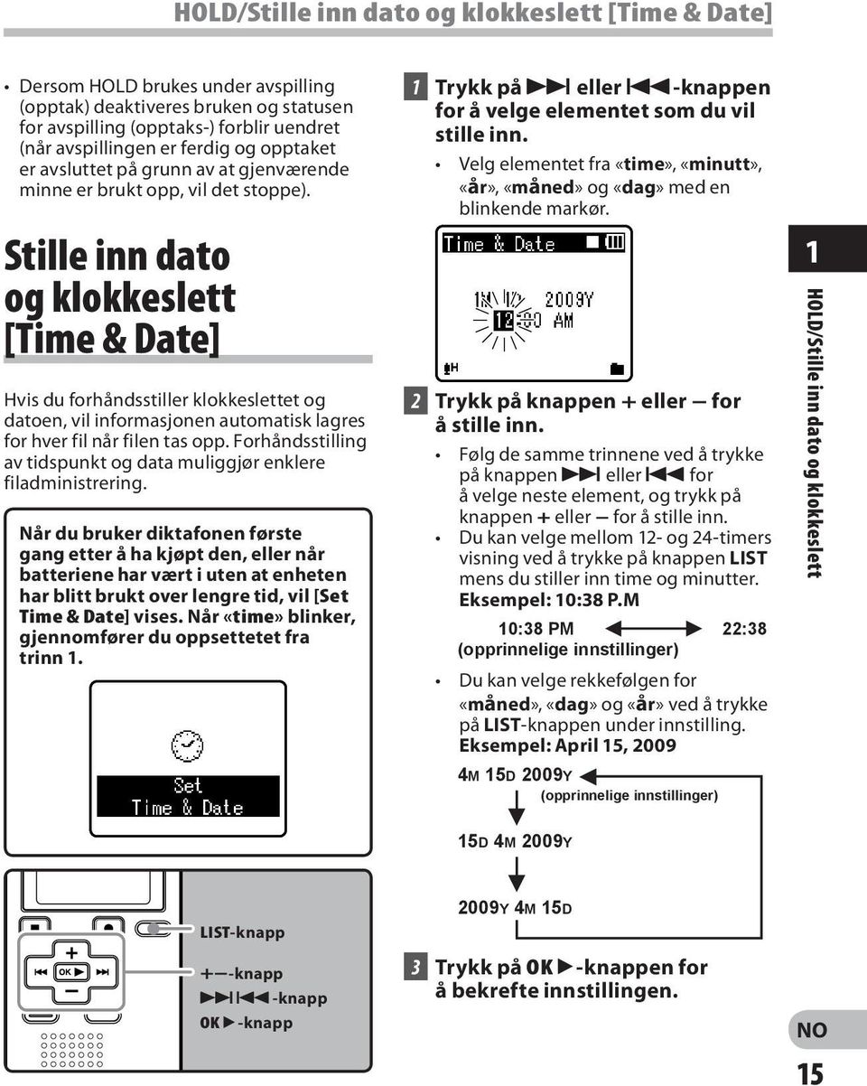 Stille inn dato og klokkeslett [Time & Date] Hvis du forhåndsstiller klokkeslettet og datoen, vil informasjonen automatisk lagres for hver fil når filen tas opp.